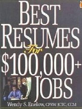 Best Resumes for $100,000+ Jobs: 2nd Edition by Wendy Enelow 9781570231681