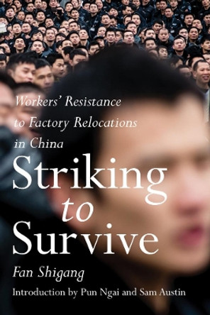 Striking To Survive: Factory Relocations and Workers Resistance in China's Pearl River Delta by Fan Shigang 9781608469093