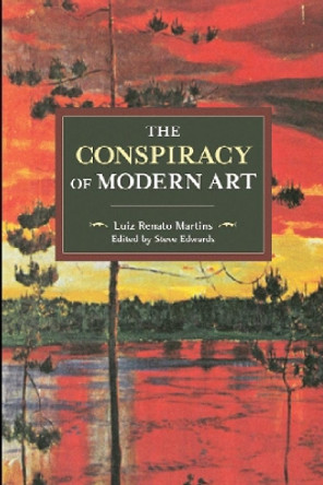 The Conspiracy Of Modern Art by Luiz Renato Martins 9781608469277