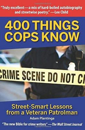 400 Things Cops Know: Street: Smart Lessons from a Veteran Patrolman by ,Adam Platinga 9781610352178