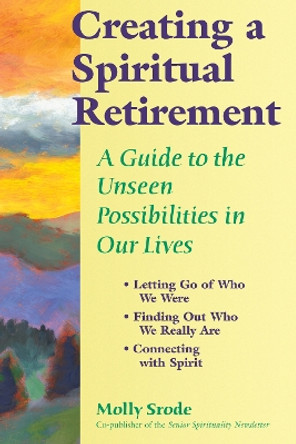 Creating a Spiritual Retirement: A Guide to the Unseen Possibilities in Our Lives by Molly Srode 9781594730504