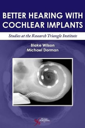 Better Hearing with Cochlear Implants: Studies at the Research Triangle Institute by Blake Wilson 9781597562539