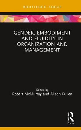 Gender, Embodiment and Fluidity in Organization and Management by Robert McMurray