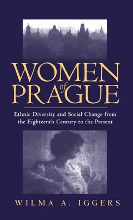 Women of Prague: Ethnic Diversity and Social Change from the Eighteenth Century to the Present by Wilma Abeles Iggers 9781571810083