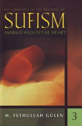 Key Concepts in the Practice of Sufism: Emerald Hills of the Heart: v. 3: Emerald Hills of the Heart by M. Fethullah Gulen 9781597841368