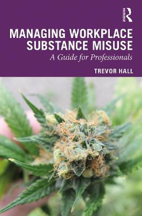 Managing Workplace Substance Misuse: A Guide for Professionals by Trevor Hall