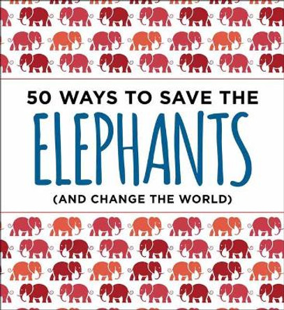 50 Ways to Save an Elephant: (and Change the World) by Abrams Isabel 9781604337990