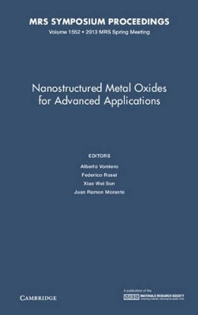 Nanostructured Metal Oxides for Advanced Applications: Volume 1552 by Alberto Vomiero 9781605115290