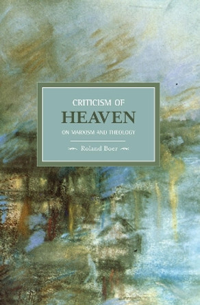 Criticism Of Heaven: On Marxism And Theology: Historical Materialism, Volume 18 by Roland Boer 9781608460311