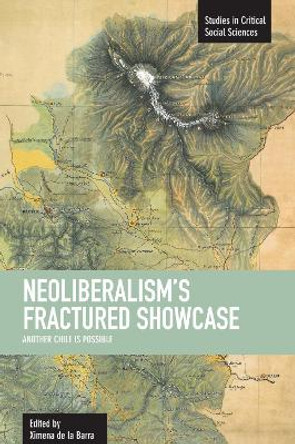 Neoliberalism's Fractured Showcase: Another Chile Is Possible: Studies in Critical Social Sciences, Volume 27 by Ximena de la Barra 9781608462063