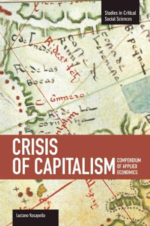 Crisis Of Capitalism: Compendium Of Applied Economics (global Capitalism): Studies in Critical Social Sciences, Volume 34 by Luciano Vasapollo 9781608462391