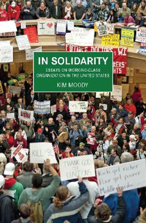 In Solidarity: Essays on Working-Class Organization and Strategy in the United States by Kim Moody 9781608463268