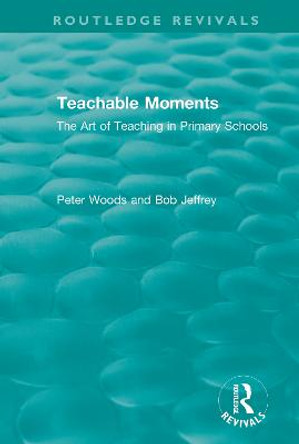 Teachable Moments: The Art of Teaching in Primary Schools by Peter Woods
