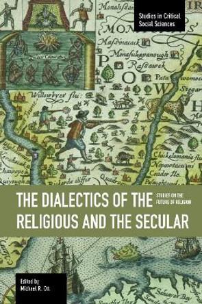 Dialectics Of The Religious And The Secular, The: Studies On The Future Of Religion: Studies in Critical Social Sciences, Volume 67 by Michael R. Ott 9781608464913