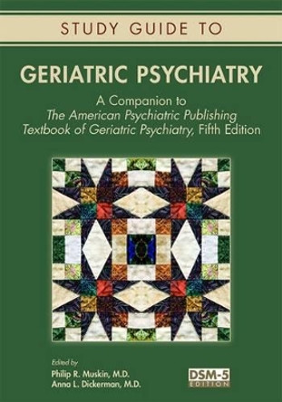 Study Guide to Geriatric Psychiatry: A Companion to The American Psychiatric Publishing Textbook of Geriatric Psychiatry, Fifth Edition by Philip R. Muskin 9781615370450