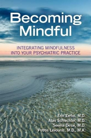 Becoming Mindful: Integrating Mindfulness Into Your Psychiatric Practice by Erin Zerbo 9781615370757