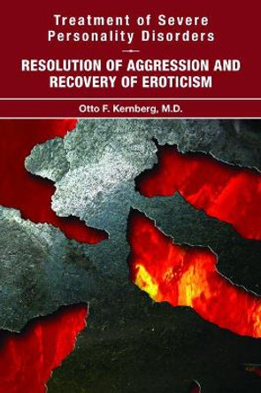 Treatment of Severe Personality Disorders: Resolution of Aggression and Recovery of Eroticism by Otto F. Kernberg 9781615371433