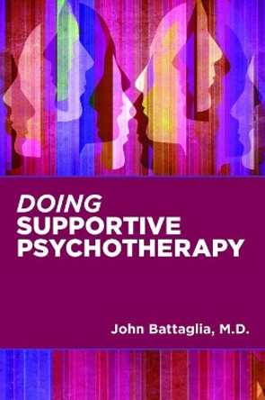 Doing Supportive Psychotherapy by John Battaglia 9781615372621