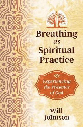 Breathing as Spiritual Practice: Experiencing the Presence of God by Will Johnson 9781620556870