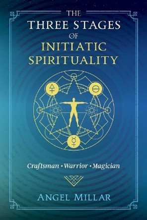 The Three Stages of Initiatic Spirituality: Craftsman, Warrior, Magician by Angel Millar 9781620559321