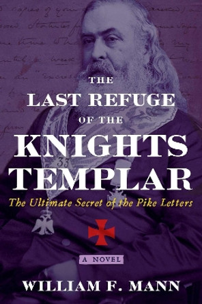 The Last Refuge of the Knights Templar: The Ultimate Secret of the Pike Letters by William F. Mann 9781620559918