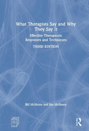 What Therapists Say and Why They Say It: Effective Therapeutic Responses and Techniques by Bill McHenry