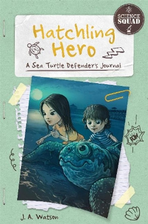 Science Squad: Hatchling Hero: A Sea Turtle Defender's Journal by J. A. Watson 9781631631603