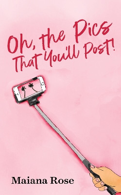 Oh, The Pics That You'll Post! by Maiana Rose 9781631956478
