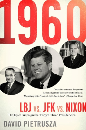 1960: LBJ vs. JFK vs. Nixon-The Epic Campaign That Forged Three Presidencies by David Pietrusza 9781635764468