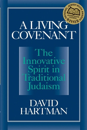 A Living Covenant: The Innovative Spirit in Traditional Judaism by David Hartman 9781681629605