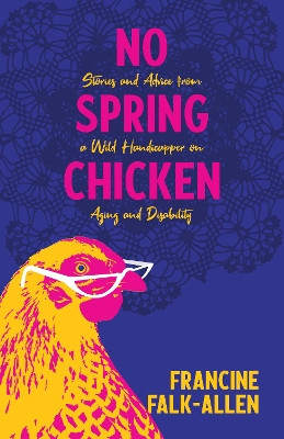 No Spring Chicken: Stories and Advice from a Wild Handicapper on Aging and Disability by Francine Falk-Allen 9781647421205