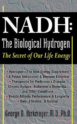 NADH: The Biological Hydrogen: The Secret of Our Life Energy by George D. Birkmayer 9781681627540