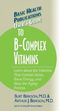 User's Guide to the B-Complex Vitamins: Learn about the Vitamins That Combat Stress, Boost Energy, and Slow the Aging Process. by Burt Berkson 9781681628776