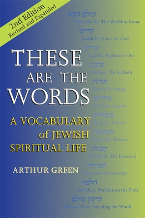 These are the Words (2nd Edition): A Vocabulary of Jewish Spiritual Life by Dr. Arthur Green 9781683364634