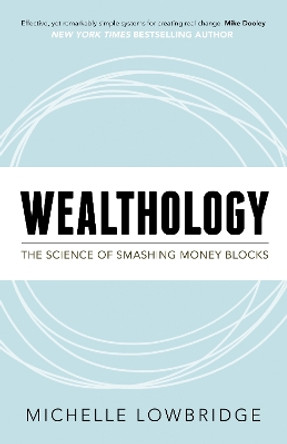 Wealthology: The Science of Smashing Money Blocks by Michelle Lowbridge 9781683502630