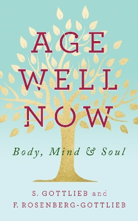 Age Well Now: Body, Mind and Soul by S. Gottlieb 9781722510466