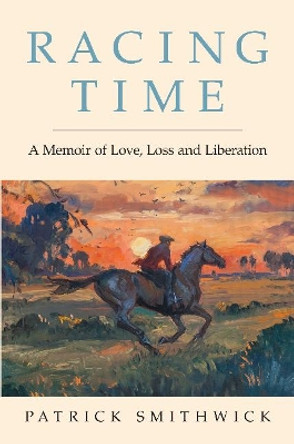 Racing Time: A Memoir of Love, Loss and Liberation by Patrick Smithwick 9781733026802