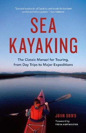 Sea Kayaking: The Classic Manual for Touring, from Day Trips to Major Expeditions by John Dowd 9781771641432