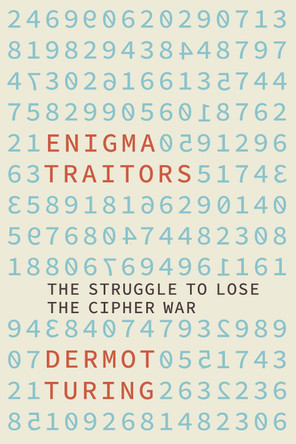 Enigma Traitors: The Struggle to Lose the Cipher War by Dermot Turing 9781803991696