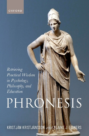 Phronesis: Retrieving Practical Wisdom in Psychology, Philosophy, and Education by Prof Kristján Kristjánsson 9780192871473