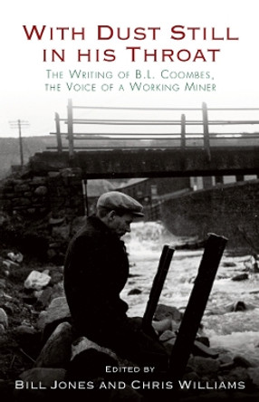 With Dust Still in His Throat: The Writing of B. L. Coombes, the Voice of a Working Miner by B. L. Coombes 9781783161492