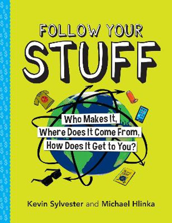 Follow Your Stuff: Who Makes It, Where Does It Come From, How Does It Get to You? by Kevin Sylvester 9781773212531