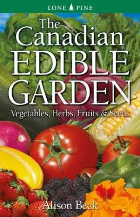 The Canadian Edible Garden: Vegetables, Herbs, Fruits and Seeds by Alison Beck 9781774510353