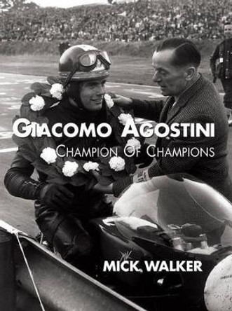 Giacomo Agostini - Champion of Champions by Mick Walker 9781780912172