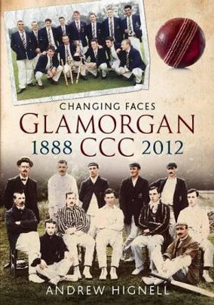 Glamorgan CCC 1888-2012: Changing Faces by Andrew Hignell 9781781550700