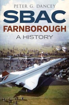 SBAC Farnborough: A History by Peter G. Dancey 9781781552384