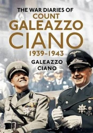 Complete Diaries of Count Galeazzo Ciano 1939-43 by Galeazzo Ciano 9781781554487