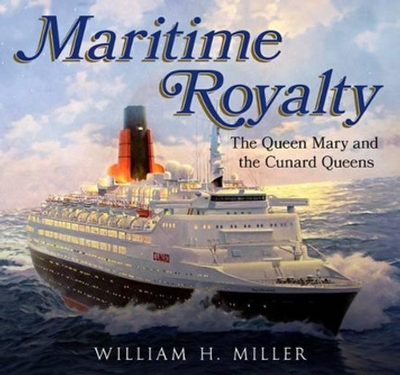 Maritime Royalty: The Queen Mary and the Cunard Queens by William Miller 9781781555675