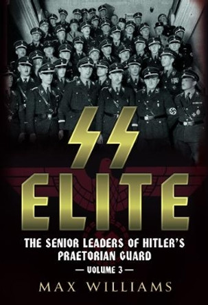 SS Elite: The Senior Leaders of Hitler's Praetorian Guard: 3: Volume 3 R-W by Max Williams 9781781556382