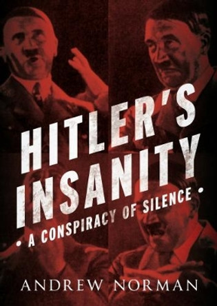 Hitler's Insanity: A Conspiracy of Silence by Andrew Norman 9781781556627